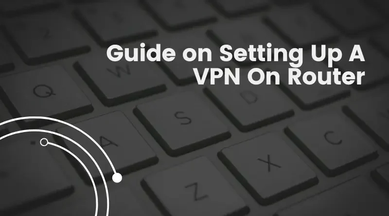 Setting Up a VPN on Your Router